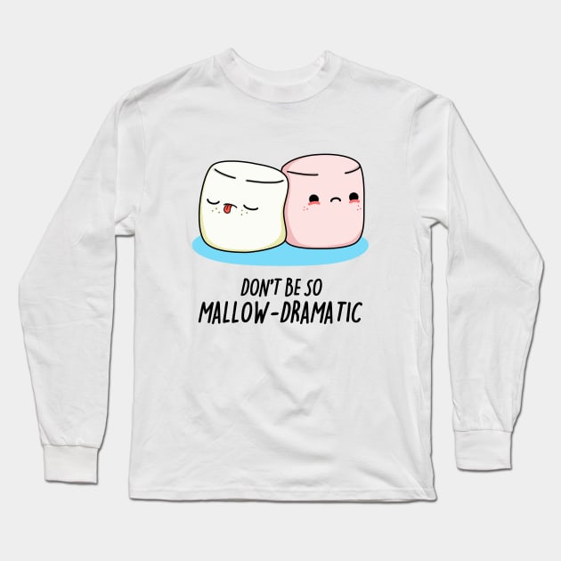 Dont Be So Mallow-Dramatic Cute Marshmallow Pun Long Sleeve T-Shirt by punnybone